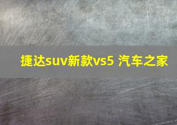 捷达suv新款vs5 汽车之家